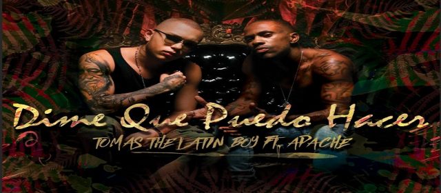 TOMAS THE LATIN BOY Y APACHE SE JUNTAN CON “DIME QUE PUEDO HACER”