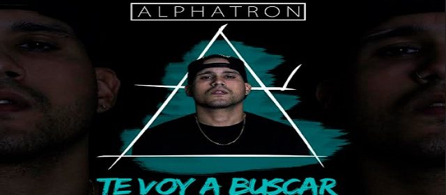 ALPHATRON REGRESA A LA INDUSTRIA MUSICAL CON “TE VOY A BUSCAR”