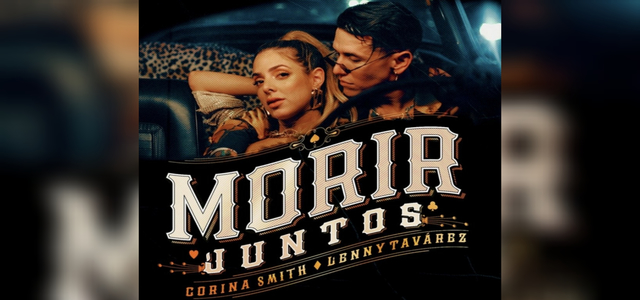 CORINA SMITH ESTRENÓ SU NUEVO SENCILLO “MORIR JUNTOS” EN COLABORACIÓN CON LENNY TAVÁREZ