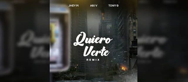 JHEY PI PRESENTA EL REMIX DE “QUIERO VERTE” CON ARI V Y TONY G