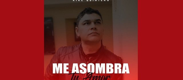 KIKE QUINTERO PRESENTA “ME ASOMBRA TU AMOR”