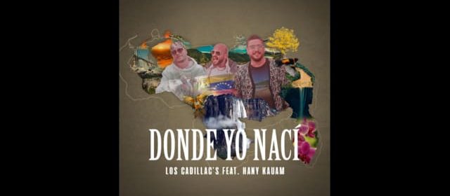LOS CADILLAC’S Y HANY KAUAM SE UNEN EN EL TEMA “DONDE YO NACÍ”