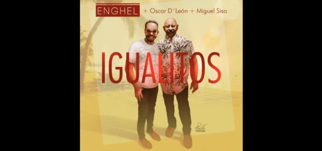ENGHEL, OSCAR D’ LEÓN Y MIGUEL SISO EN NUEVO TEMA SON “IGUALITOS”