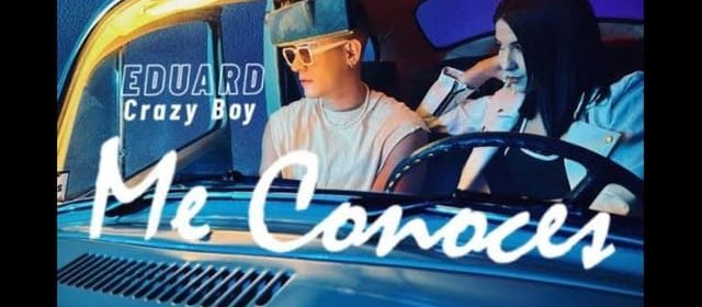 EDUARD CRAZY BOY REGRESA CON FUERZA EN SU TEMA “ME CONOCES”