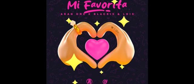 ARAN ONE JUNTO A BLACKIE & LOIS LLEGAN CON “MI FAVORITA”