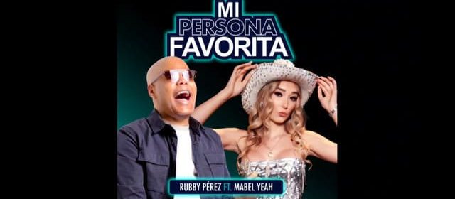 MABEL YEAH GRABÓ “MI PERSONA FAVORITA” CON LA LEYENDA DEL MERENGUE RUBBY PÉREZ