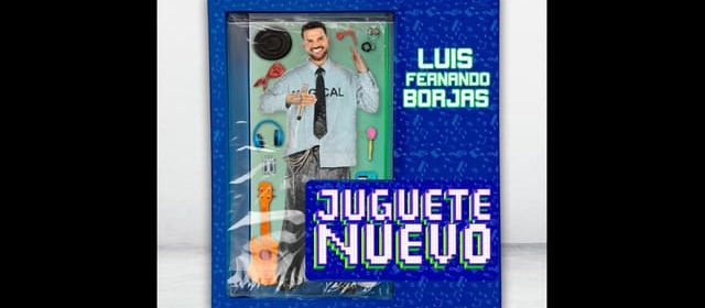 “JUGUETE NUEVO” EL TERCER ÁLBUM DE ESTUDIO DE LUIS FERNANDO BORJAS